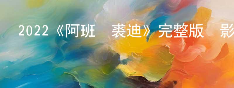 陳靜艷發布2022《阿班與裘迪》完整版電影/在線觀看/百度云-美劇天堂